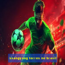 ssangyong torres no brasil